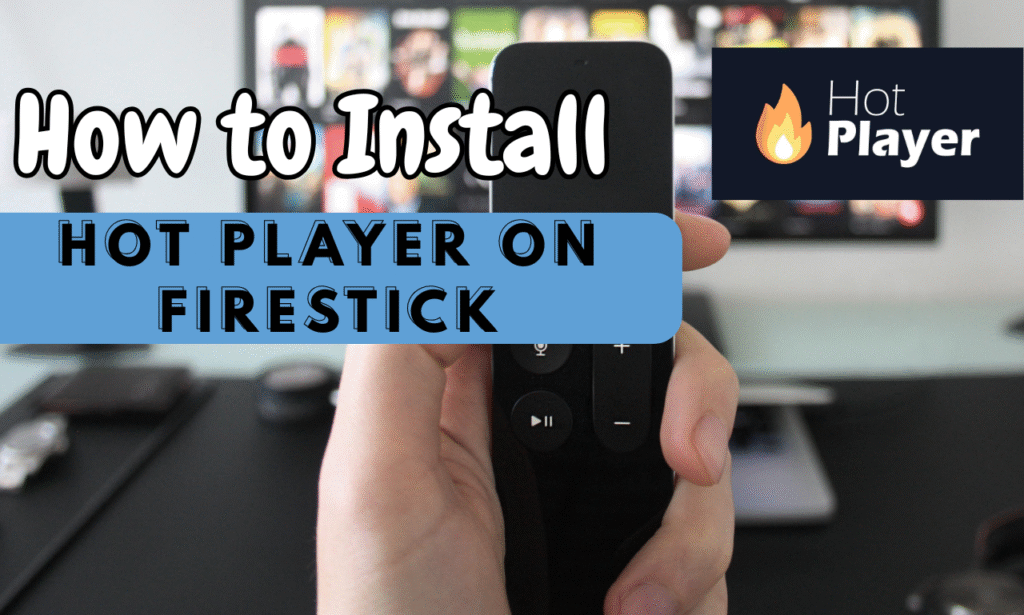 How to Install Hot Player on Firestick (2025 Easy Guide)