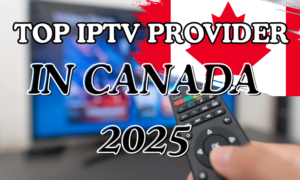 🍁 Best IPTV Subscription in Canada (2025 Review & Guide)