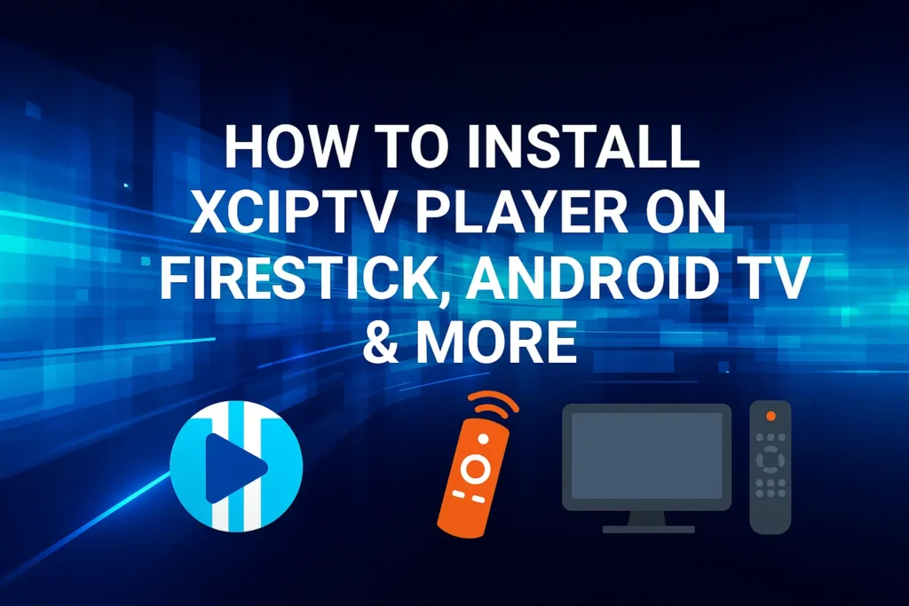 Guide on installing XCIPTV Player on Firestick, Android TV, and more with tech background and device icons