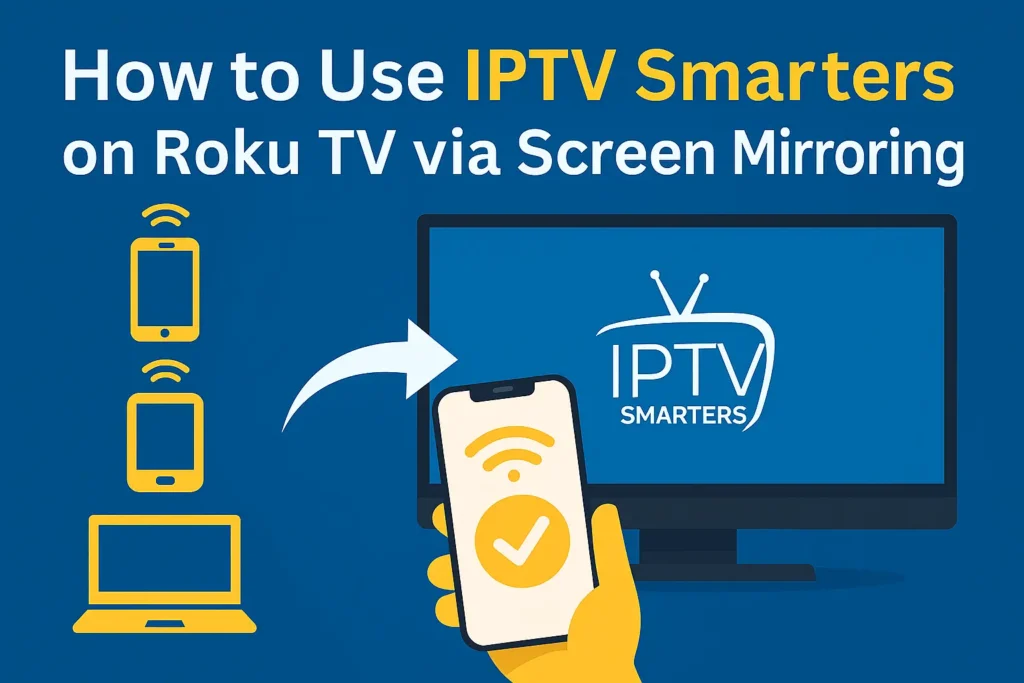 Using IPTV Smarters on Roku TV via screen mirroring from phone or laptop
